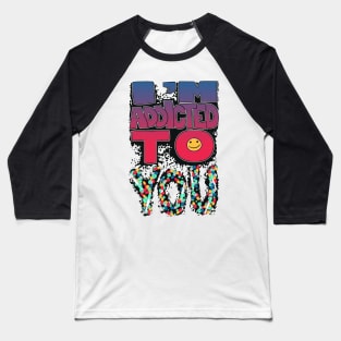 I'm Addicted To You Baseball T-Shirt